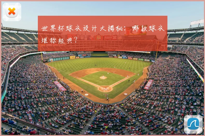世界杯球衣设计大揭秘:哪款球衣堪称经典?