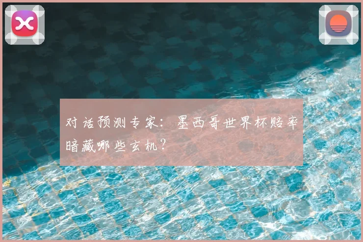 对话预测专家：墨西哥世界杯赔率暗藏哪些玄机？