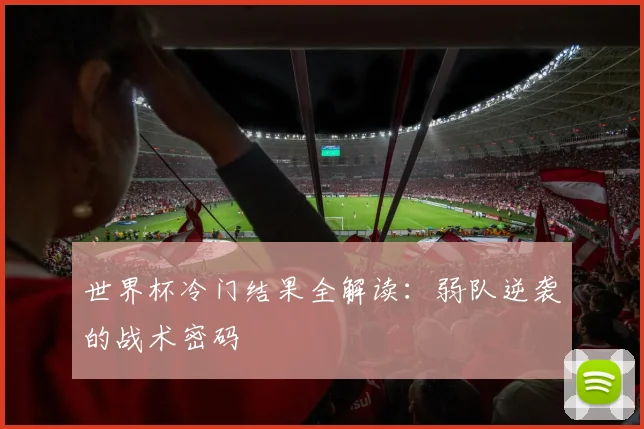 世界杯冷门结果全解读：弱队逆袭的战术密码