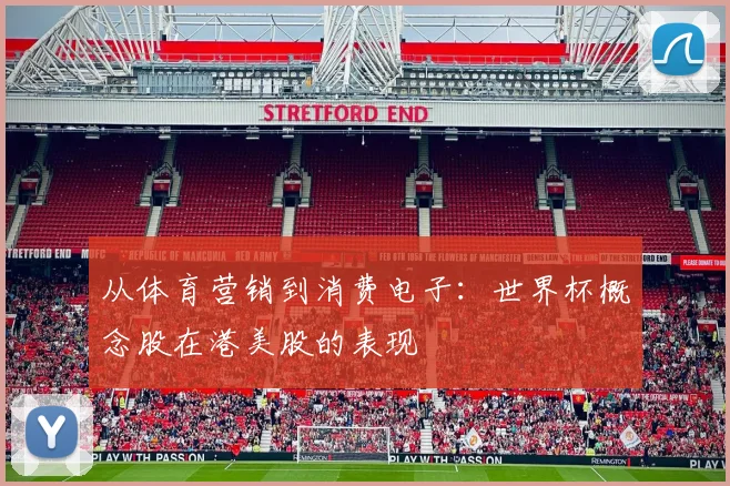 从体育营销到消费电子:世界杯概念股在港美股的表现