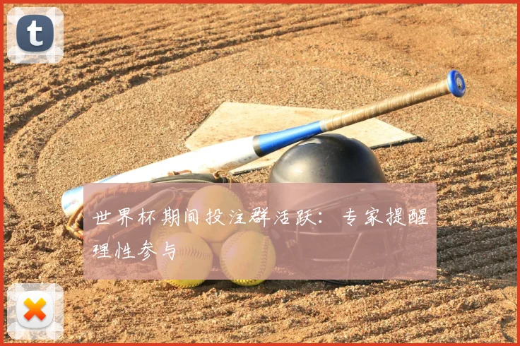 世界杯期间投注群活跃:专家提醒理性参与